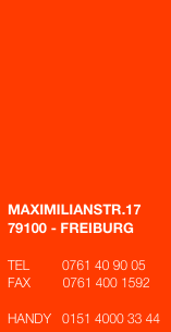 








MAXIMILIANSTR.17
79100 - FREIBURG

TEL         0761 40 90 05
FAX         0761 400 1592

HANDY   0151 4000 33 44

